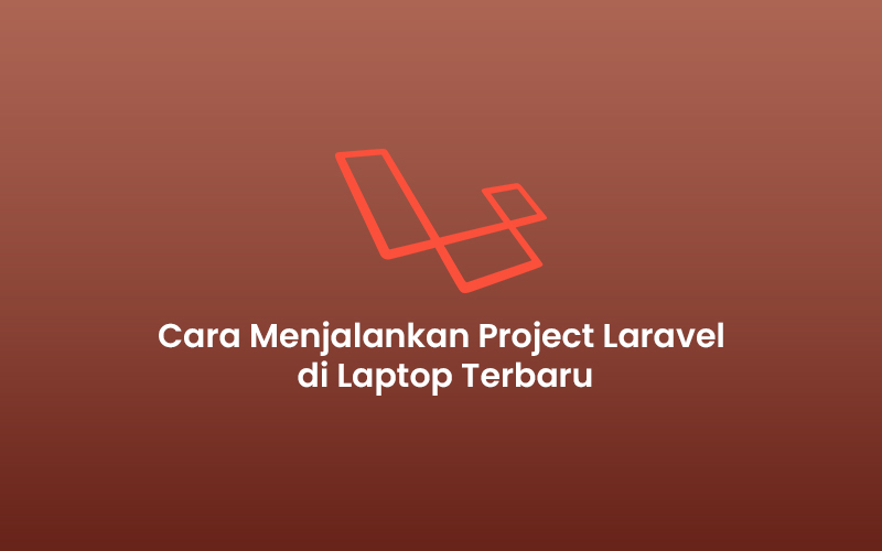 Cara Menjalankan Project Laravel di Laptop atau Komputer